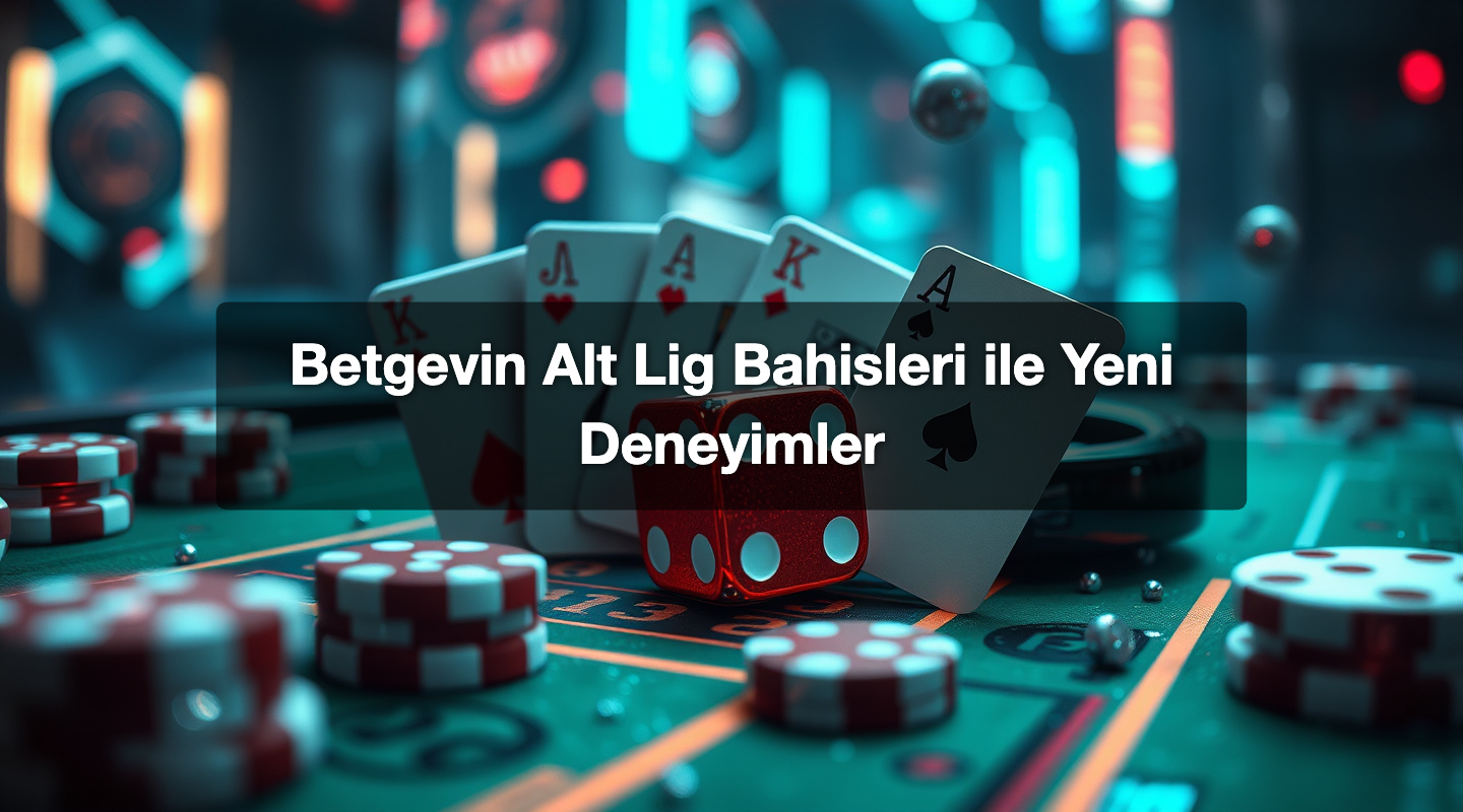 Betgevin Alt Lig Bahisleri ile Yeni Deneyimler
